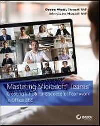 Enlarge image Cover: Mastering Microsoft Teams - Creating a Hub for Successful Teamwork in Office 365 - Sybex Inc.,U.S.