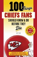 Cover: 100 Things Chiefs Fans Should Know & Do Before They Die - Triumph Books