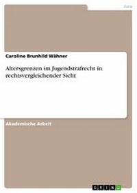 Abbildung von: Altersgrenzen im Jugendstrafrecht in rechtsvergleichender Sicht - GRIN Verlag