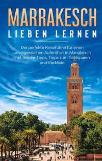 Abbildung von: Marrakesch lieben lernen: Der perfekte Reiseführer für einen unvergesslichen Aufenthalt in Marrakesch inkl. Insider-Tipps, Tipps zum Geldsparen und Packliste - BoD - Books on Demand
