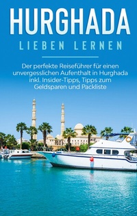 Abbildung von: Hurghada lieben lernen: Der perfekte Reiseführer für einen unvergesslichen Aufenthalt in Hurghada inkl. Insider-Tipps, Tipps zum Geldsparen und Packliste - BoD - Books on Demand