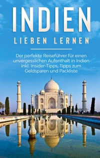 Abbildung von: Indien lieben lernen: Der perfekte Reiseführer für einen unvergesslichen Aufenthalt in Indien inkl. Insider-Tipps, Tipps zum Geldsparen und Packliste - BoD - Books on Demand