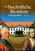 Cover: Die bisch&ouml;fliche Residenz in Klagenfurt 1769-1981 - Geschichtsverein f&uuml;r K&auml;rnten