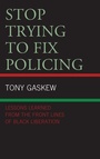 Cover: Stop Trying to Fix Policing - Lexington Books