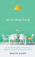 Cover: Minimalism For Families Who Want to Live A More Meaningful Life by Decluttering Their Home - Vanilla Publishing company