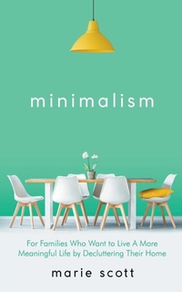 Abbildung von: Minimalism For Families Who Want to Live A More Meaningful Life by Decluttering Their Home - Vanilla Publishing company