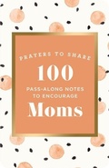 Cover: 100 Pass-Along Notes to Encourage Moms - Dayspring Publishing