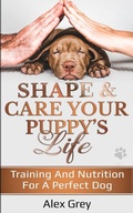 Cover: SHAPE & CARE YOUR PUPPY'S LIFE - Alex Grey