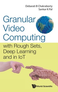 Enlarge image Cover: Granular Video Computing: With Rough Sets, Deep Learning And In Iot - World Scientific Publishing Co Pte Ltd