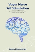Cover: Vagus Nerve Self Stimulation: The Beginners Guide to Manage Anxiety, Stress, Depression and Live a Healthy Life - Aaron Zimmerman