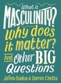 Cover: What is Masculinity? Why Does it Matter? And Other Big Questions - Wayland
