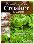 Cover: Carve & Paint a Crazy Croaker in Wood - Fox Chapel Publishing