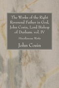 Cover: The Works of the Right Reverend Father in God, John Cosin, Lord Bishop of Durham. vol. IV - Wipf and Stock