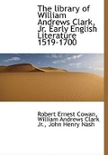 Cover: The Library of William Andrews Clark, JR. Early English Literature 1519-1700 - BiblioLife