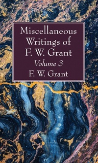 Abbildung von: Miscellaneous Writings of F. W. Grant, Volume 3 - Wipf and Stock Publishers