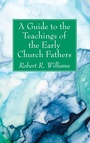 Cover: A Guide to the Teachings of the Early Church Fathers - Wipf and Stock Publishers