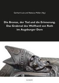 Abbildung von: Die Bronze, der Tod und die Erinnerung. Das Grabmal des Wolfhard von Roth im Augsburger Dom - Klinger, Dietmar