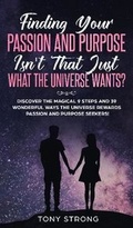 Cover: Finding Your Passion and Purpose - Isn't That Just What the Universe Wants? - Help By Tony