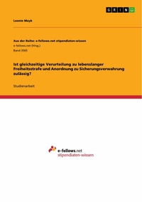 Abbildung von: Ist gleichzeitige Verurteilung zu lebenslanger Freiheitsstrafe und Anordnung zu Sicherungsverwahrung zulässig? - GRIN Verlag