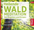 Cover: Heilende Waldmeditation bei &Auml;ngsten und Krisen (Audio-CD mit Booklet) - TRIAS