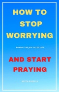 Cover: How to Stop Worrying And Start Praying - Keith Kelly