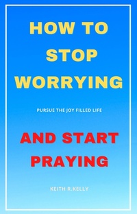 Enlarge image Cover: How to Stop Worrying And Start Praying - Keith Kelly