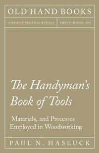 Enlarge image Cover: The Handyman's Book of Tools, Materials, and Processes Employed in Woodworking - Read Books Ltd.