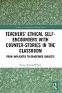 Cover: Teachers' Ethical Self-Encounters with Counter-Stories in the Classroom - Routledge