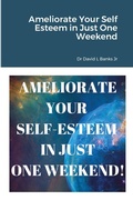 Cover: Ameliorate Your Self Esteem in Just One Weekend - Lulu.com