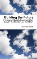 Cover: Building the Future - A Development Guide for Executive and Non-Executive Board Members and Board Chairs - Thomas Welsh Publishing