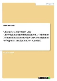 Abbildung von: Change Management und Unternehmenskommunikation. Wie koennen Kommunikationsmodelle im Unternehmen erfolgreich implementiert werden? - GRIN Verlag