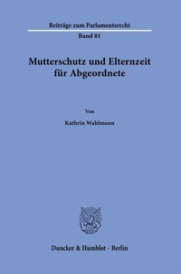 Abbildung von: Mutterschutz und Elternzeit für Abgeordnete. - Duncker & Humblot