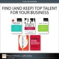 Cover: Find (and Keep) Top Talent for Your Business (Collection) - Addison Wesley