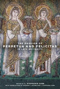 Cover: The Passion of Perpetua and Felicitas in Late Antiquity - University of California Press