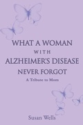 Cover: What a woman with Alzheimer's Disease never forgot - Xulon Press