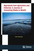 Cover: Byproducts from Agriculture and Fisheries - Arcler Education Inc