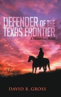 Cover: Defender Of The Texas Frontier - Book-Art Press Solutions LLC