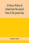 Cover: A literary history of Ireland from the earliest times to the present day - ALPHA EDITION