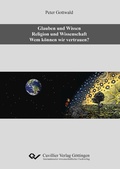 Cover: Glauben und Wissen. Religion und Wissenschaft. Wem k&ouml;nnen wir vertrauen? - Cuvillier Verlag eBooks