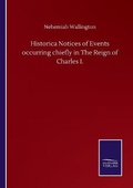 Cover: Historica Notices of Events occurring chiefly in The Reign of Charles I. - Salzwasser-Verlag GmbH