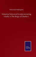 Cover: Historica Notices of Events occurring chiefly in The Reign of Charles I. - Salzwasser-Verlag GmbH