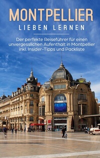 Abbildung von: Montpellier lieben lernen: Der perfekte Reiseführer für einen unvergesslichen Aufenthalt in Montpellier inkl. Insider-Tipps und Packliste - BoD - Books on Demand