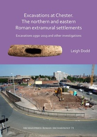 Enlarge image Cover: Excavations at Chester. The Northern and Eastern Roman Extramural Settlements - Archaeopress Archaeology