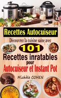 Cover: Recettes Autocuiseur : D&eacute;couvrez la cuisine saine avec 101 recettes inratables au robot cuiseur ; Recettes faciles et savoureuses pour votre Autocuiseur, Multicuiseur et Instant Pot - Mich&egrave;le COHEN