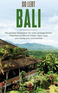 Abbildung von: So lebt Bali: Der perfekte Reiseführer für einen unvergesslichen Aufenthalt in Bali inkl. Insider-Tipps, Tipps zum Geldsparen und Packliste - BoD - Books on Demand