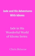 Cover: Jade and His Adventures With Idioms (Jade in His Wonderful World of Idioms, #1) - Jade in His Wonderful World of Idioms