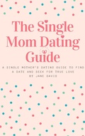 Cover: The Smart Single Mom Dating Guide: A Single Mother's Dating Guide to Find a Date and Seek for True Love - Bruce Walker