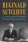 Cover: Reginald Sutcliffe and the Invention of Modern Weather Systems Science - Purdue University Press