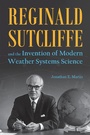 Cover: Reginald Sutcliffe and the Invention of Modern Weather Systems Science - Purdue University Press