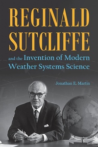 Enlarge image Cover: Reginald Sutcliffe and the Invention of Modern Weather Systems Science - Purdue University Press